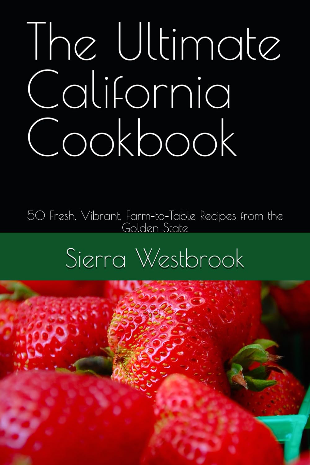 The Ultimate California Cookbook: 50 Fresh, Vibrant, Farm‑to‑Table Recipes from the Golden State