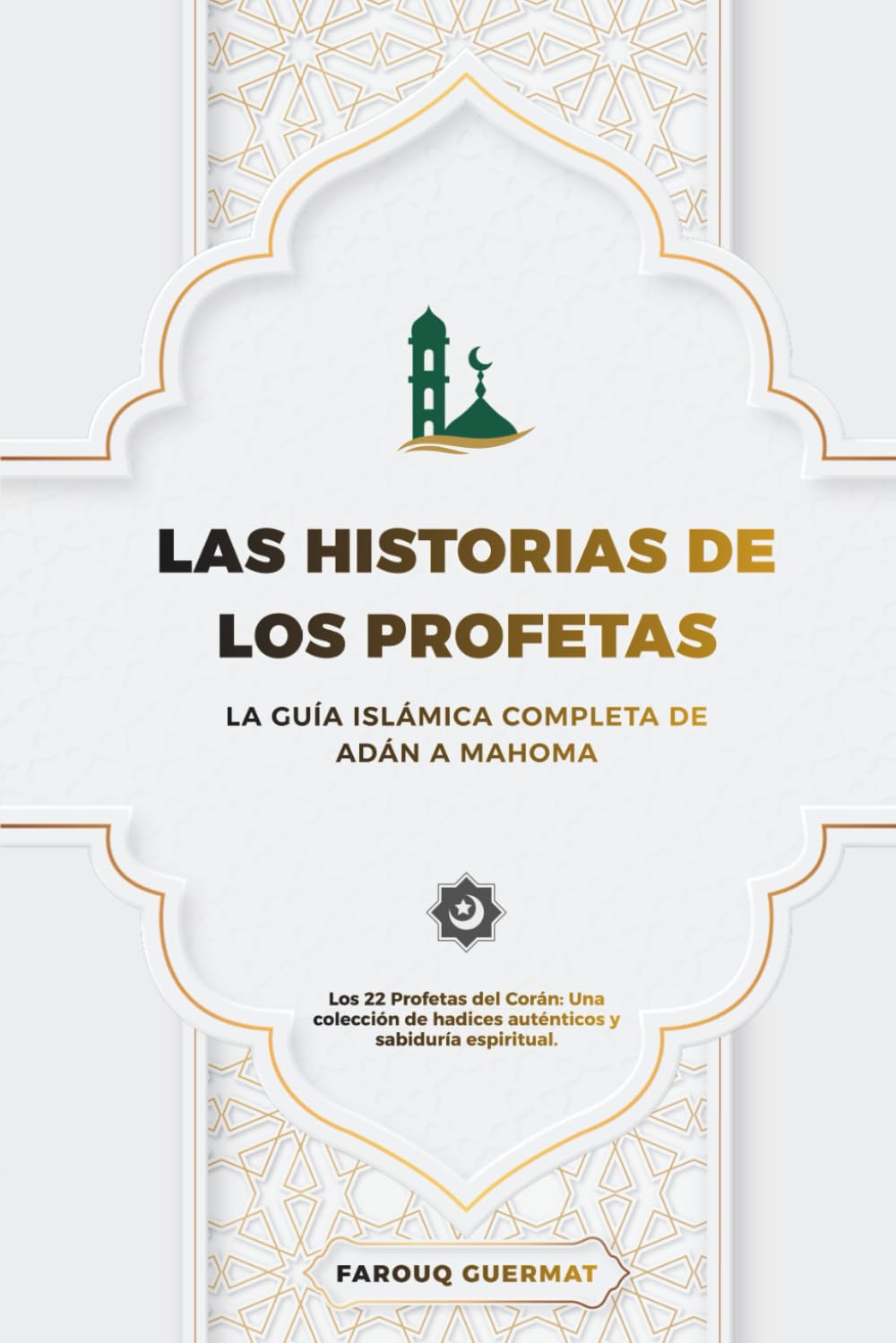Las Historias de los Profetas: La guía islámica integral desde Adán hasta Muhammad. Los 22 profetas del Corán: una colección de Hadices auténticos y sabiduría espiritual.
