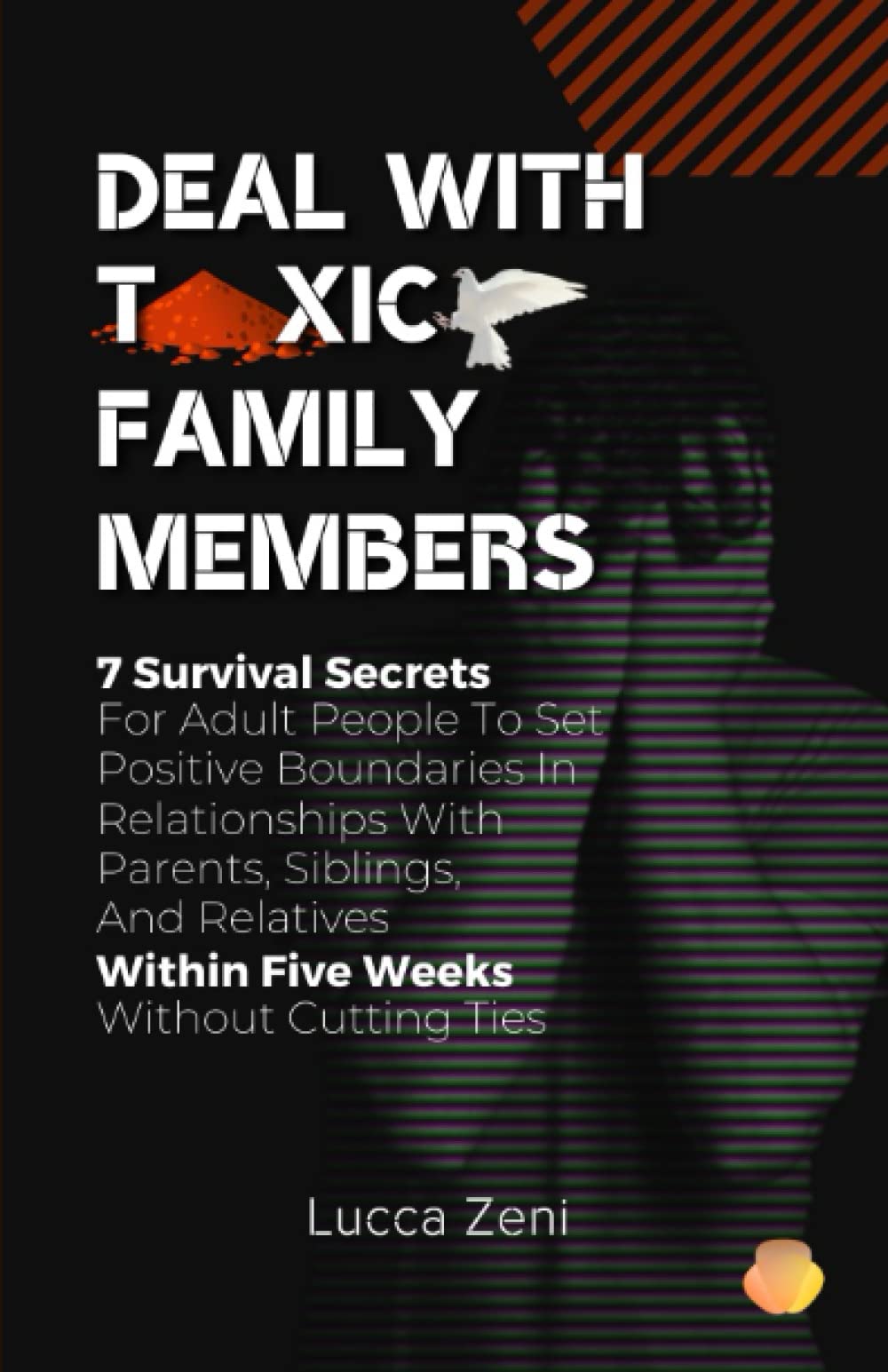 Deal With Toxic Family Members: 7 Survival Secrets For Adult People To Set Positive Boundaries In Relationships With Parents, Siblings, And Relatives