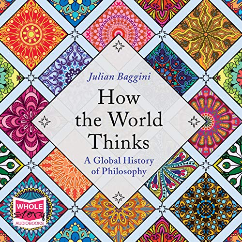 How the World Thinks A Global History of Philosophy (Audible Audio Edition) Julian
