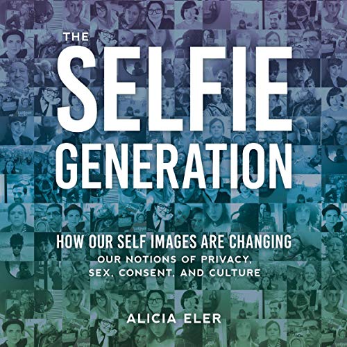 The Selfie Generation: How Our Self Images Are Changing Our Notio...