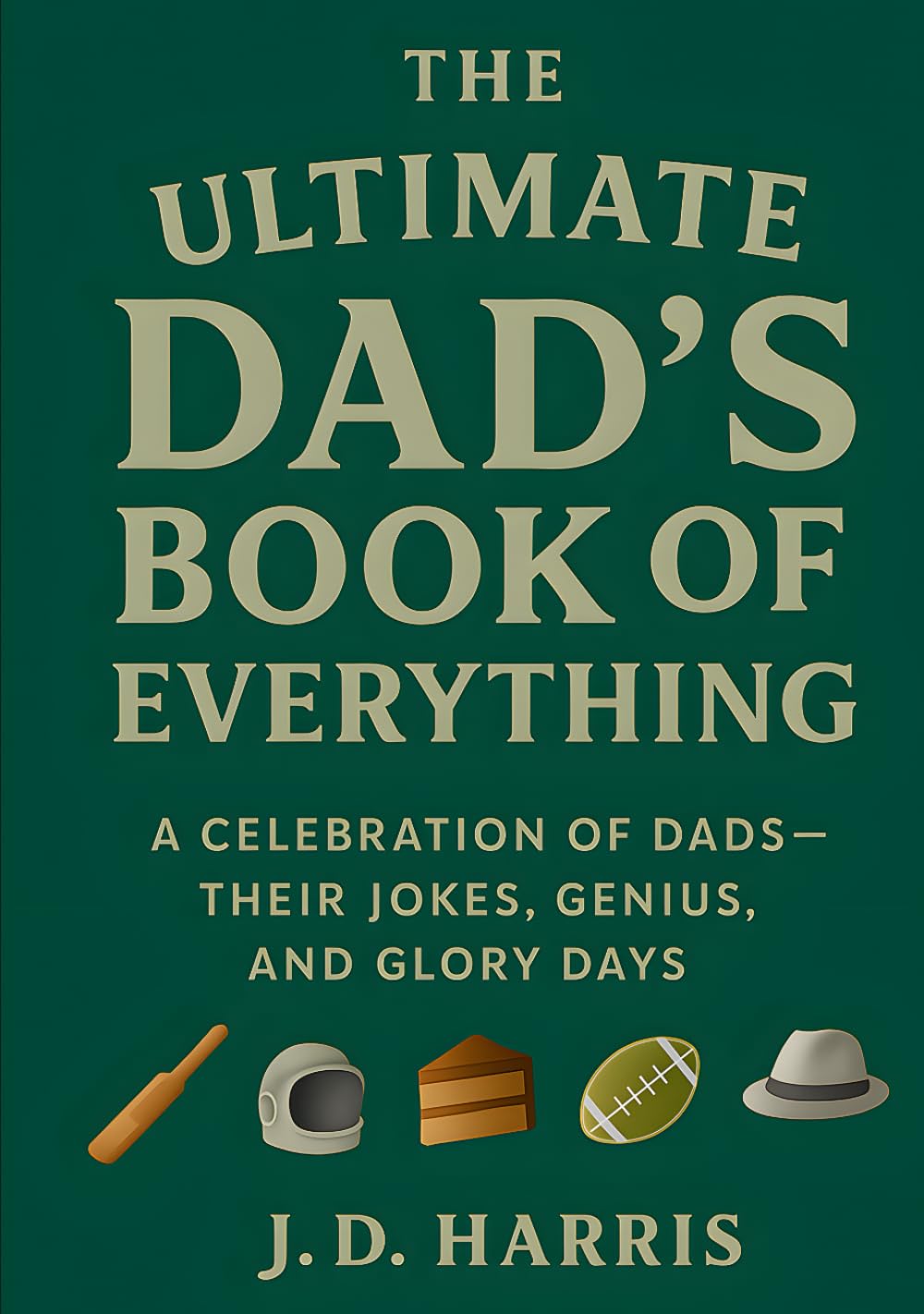 The Ultimate Dad's Book Of Everything: A Celebration of Dads — Their Jokes, Genius, and Glory Days