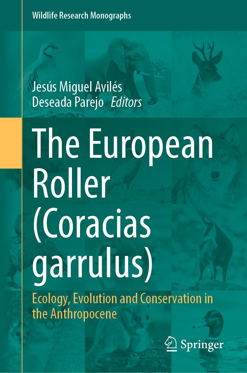 The European Roller (Coracias garrulus): Ecology, Evolution and Conservation in the Anthropocene (Wildlife Research Monographs, 7)