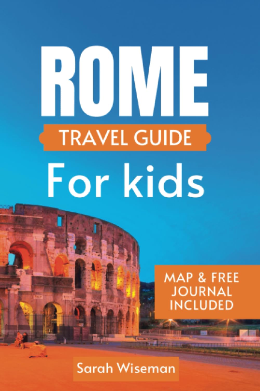 ROME TRAVEL GUIDE FOR KIDS: Discover The Eternal City Hidden Treasures And Its Fun Activities (complete Travel Guides)