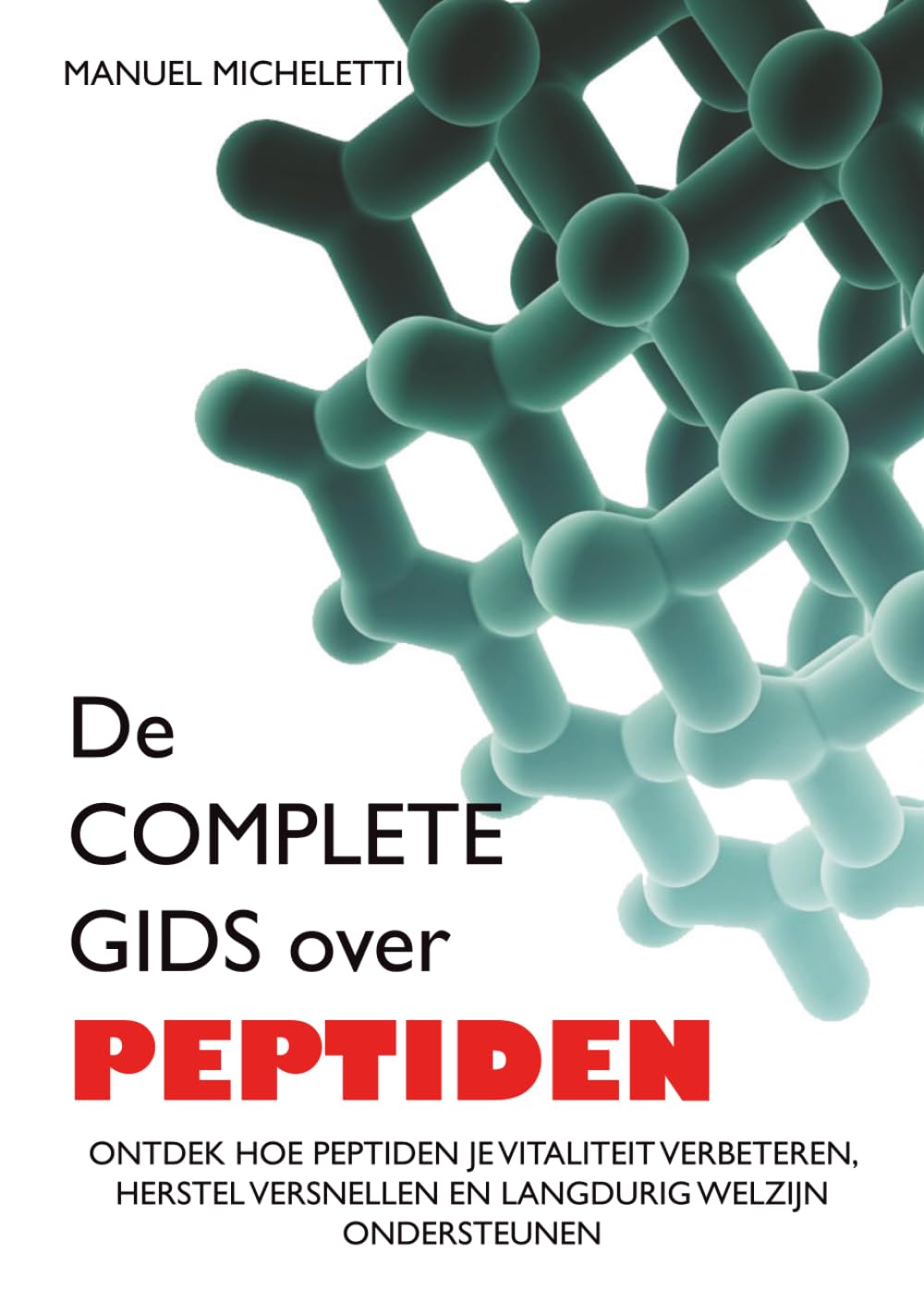 De Complete Gids over Peptiden: Ontdek Hoe Peptiden Je Vitaliteit Verbeteren, Herstel Versnellen en Langdurig Welzijn Ondersteunen