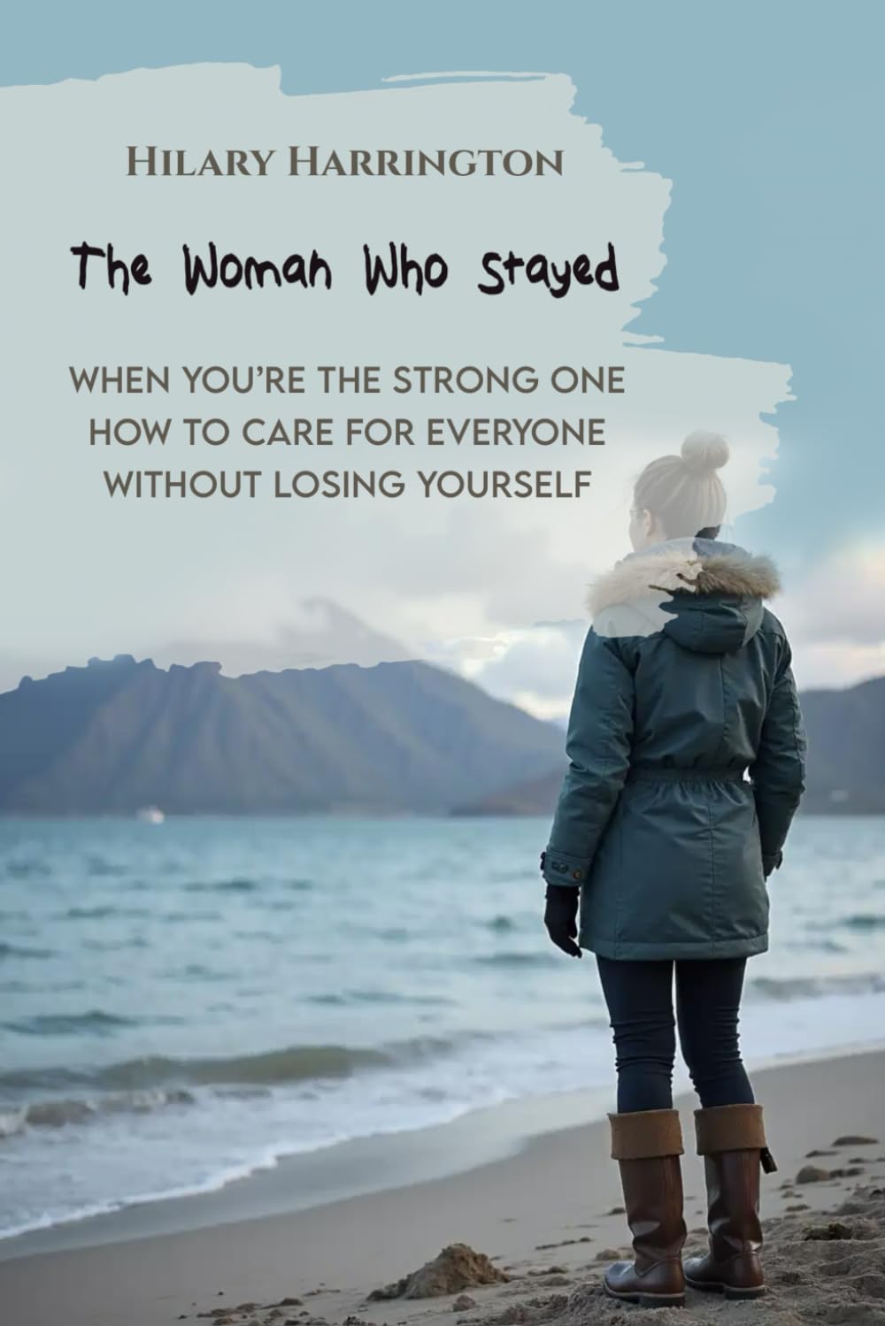 The Woman Who Stayed: When You’re the Strong One, How to Care for Everyone Without Losing Yourself (Living Fully, Living Well)