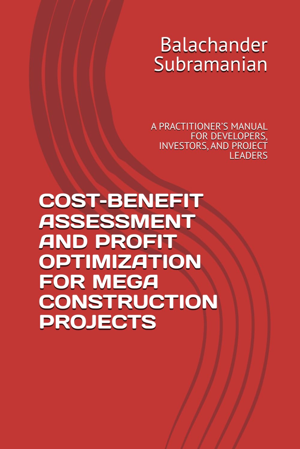 COST–BENEFIT ASSESSMENT AND PROFIT OPTIMIZATION FOR MEGA CONSTRUCTION PROJECTS: A PRACTITIONER’S MANUAL FOR DEVELOPERS, INVESTORS, AND PROJECT LEADERS