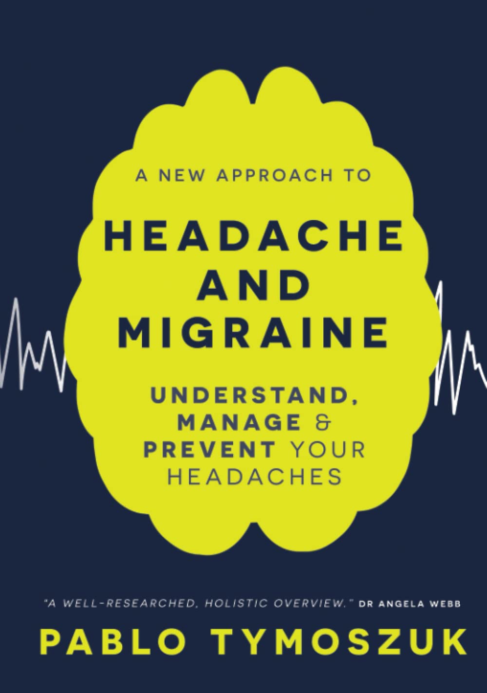 A New Approach to Headache and Migraine: Understand, manage and prevent your headachea