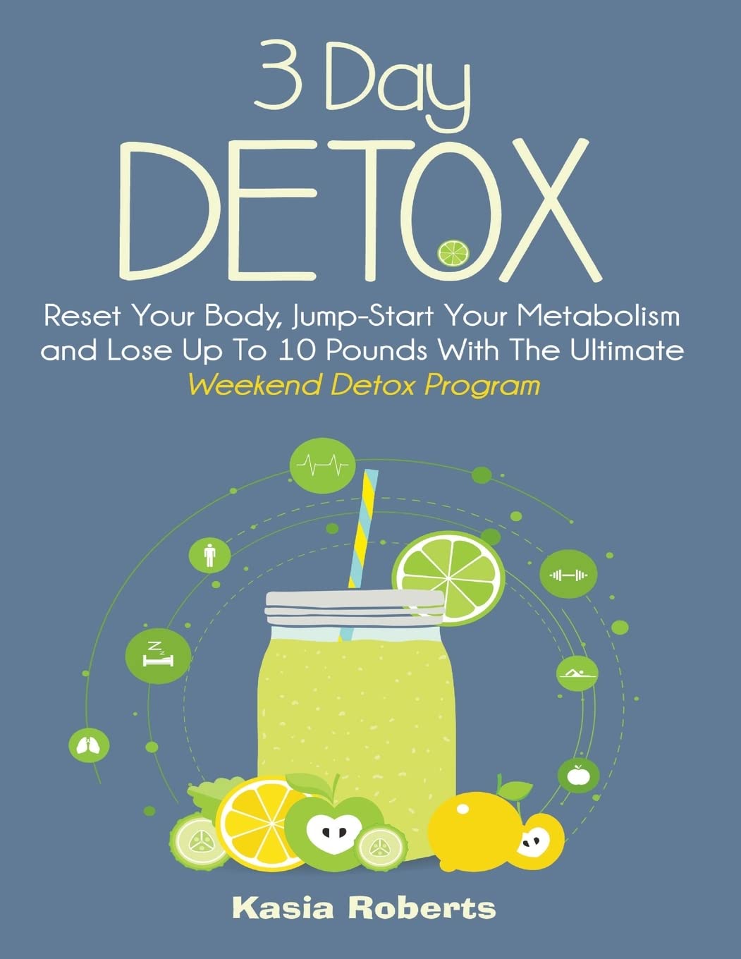 CREATESPACE 3 Day Detox: Reset Your Body, Jump-Start You Metabolism and Lose Up To 10 Pounds With The Ultimate Weekend Detox Program Paperback – Big Book, 29 September 2015