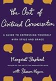 The Art of Civilized Conversation: A Guide to Expressing Yourself With Style and Grace