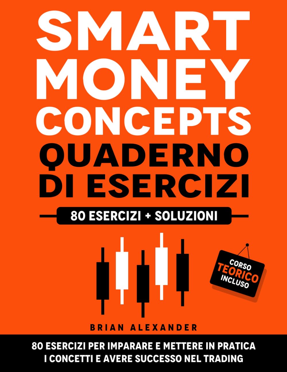 Smart Money Concepts Quaderno di Esercizi: 80 esercizi per imparare e mettere in pratica i concetti e avere successo nel Trading