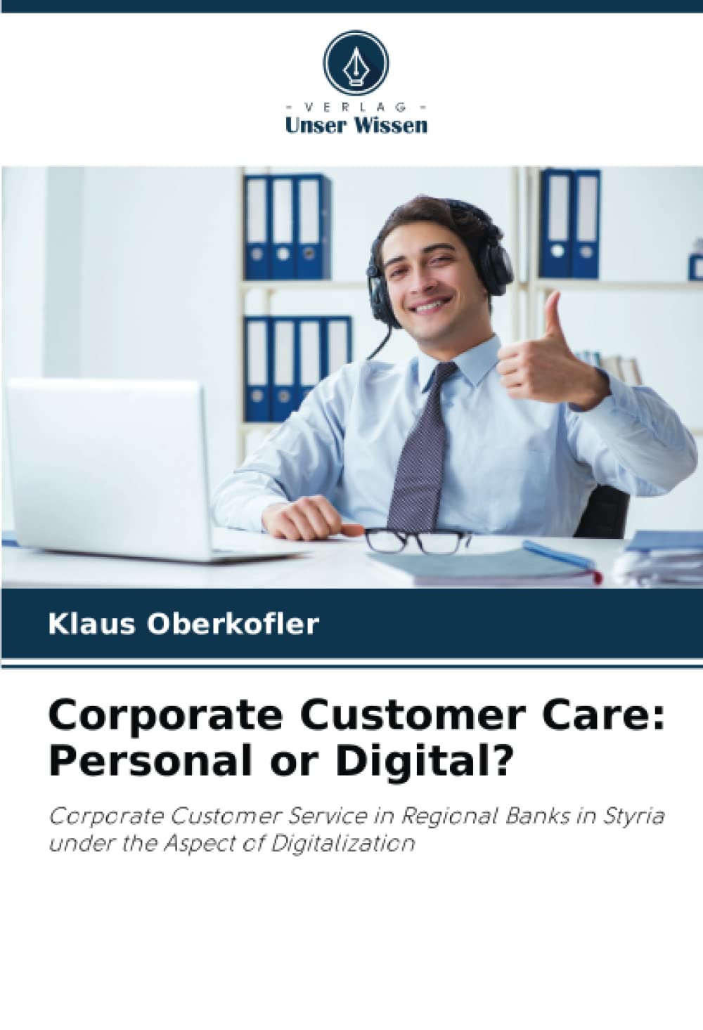 Corporate Customer Care: Personal or Digital?: Corporate Customer Service in Regional Banks in Styria under the Aspect of Digitalization