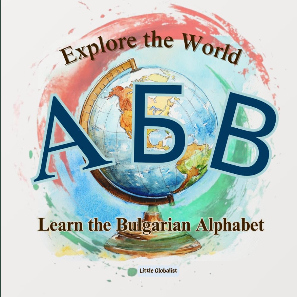 Explore the World while Learning the Bulgarian Alphabet: A Fun Journey Through the Bulgarian Alphabet with a New Destination on Every Page! (ABC Alphabet Books)