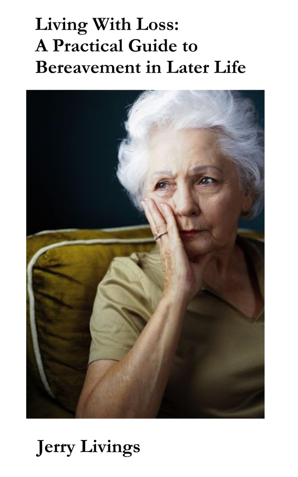 Living With Loss: A Practical Guide to Bereavement in Later Life – Understanding Grief, Coping With Loneliness, Rebuilding Confidence and Finding Hope Again