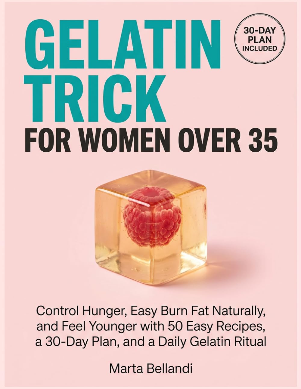 Gelatin Trick for Women Over 35: Control Hunger, Easy Burn Fat Naturally, and Feel Younger with 50 Easy Recipes, a 30-Day Plan, and a Daily Gelatin Ritual