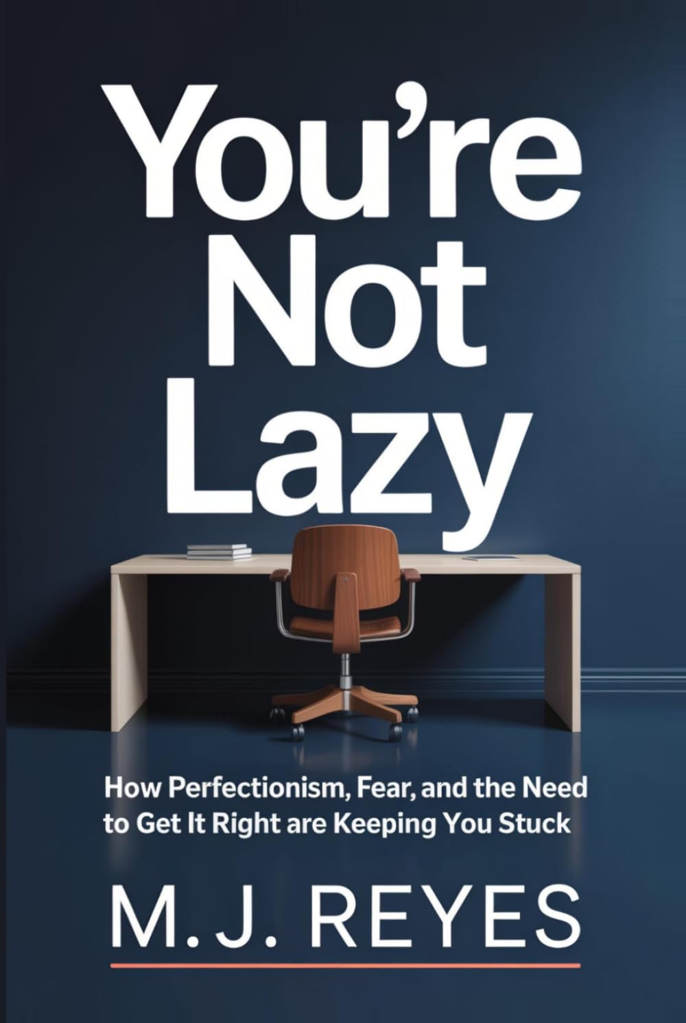 You're Not Lazy: How Perfectionism, Fear, and the Need to Get It Right Are Keeping You Stuck