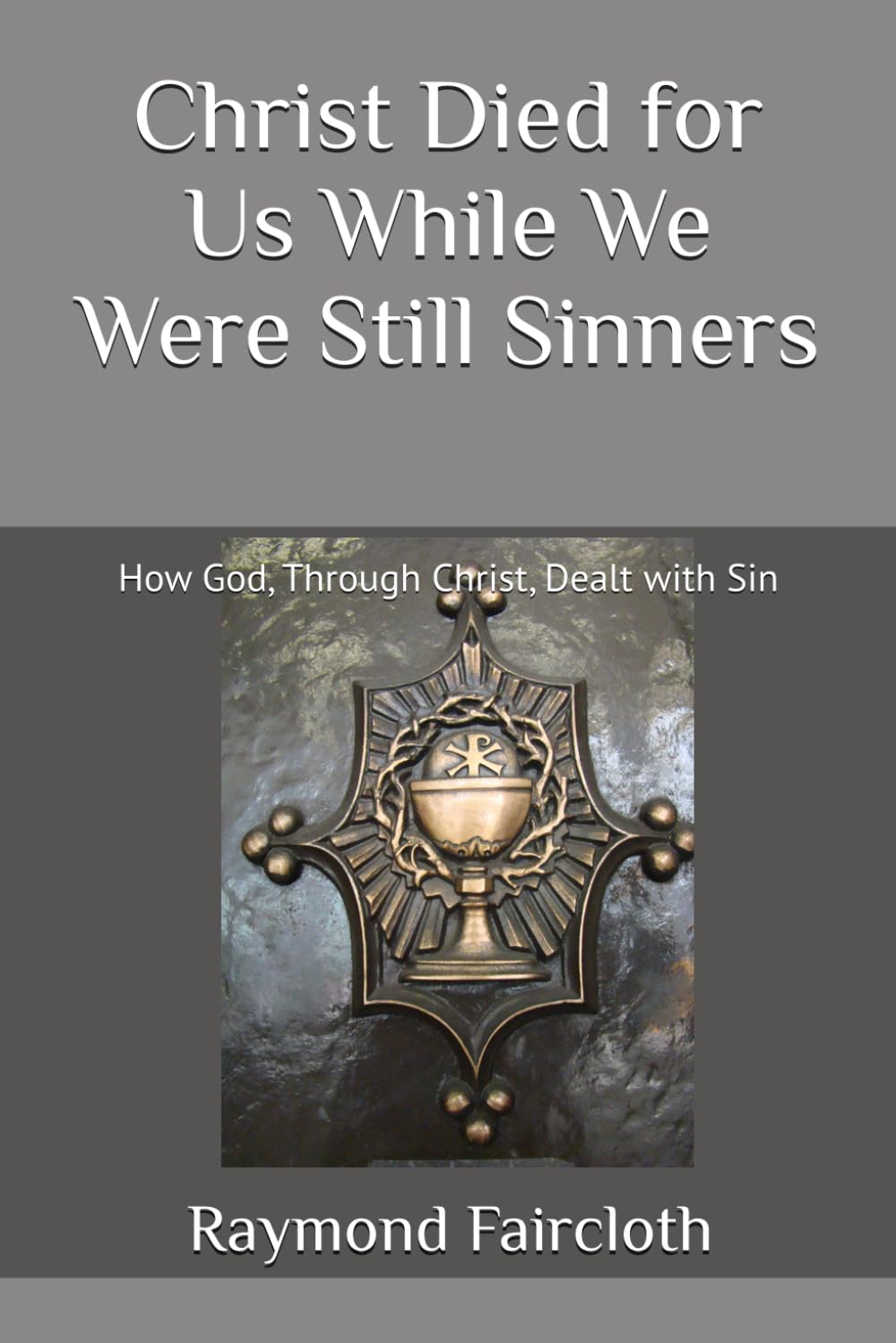 Christ Died for Us While We Were Still Sinners: How God, Through Christ, Dealt with Sin: 12 (Concise Studies in the Scriptures)