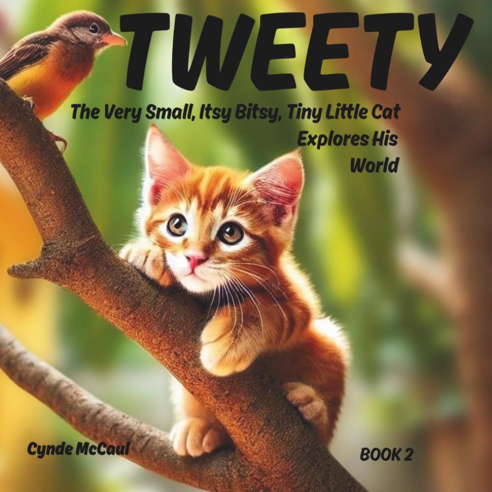 TWEETY, the Very Small, Itsy Bitsy, Tiny Little Cat Explores His World (TWEETY The Very Small, Itsy Bitsy, Tiny Little Cat Who Thought He Was a Mountain Lion)