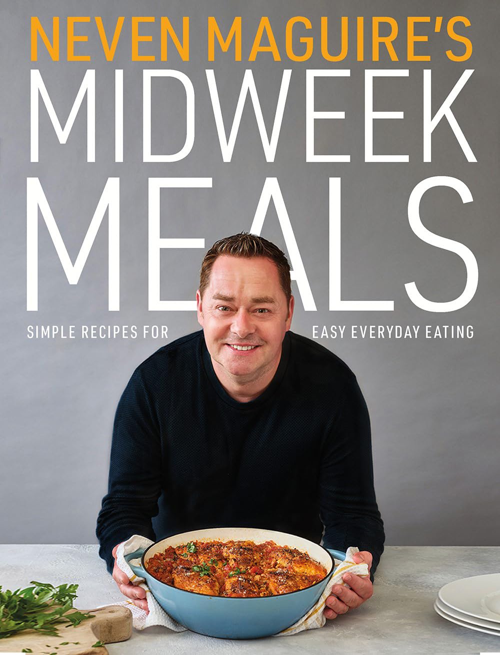 Neven Maguire's Midweek Meals: Simple recipes for easy everyday eating by...