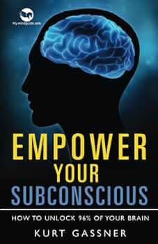 Empower Your Subconscious: How to unlock 96% of your brain