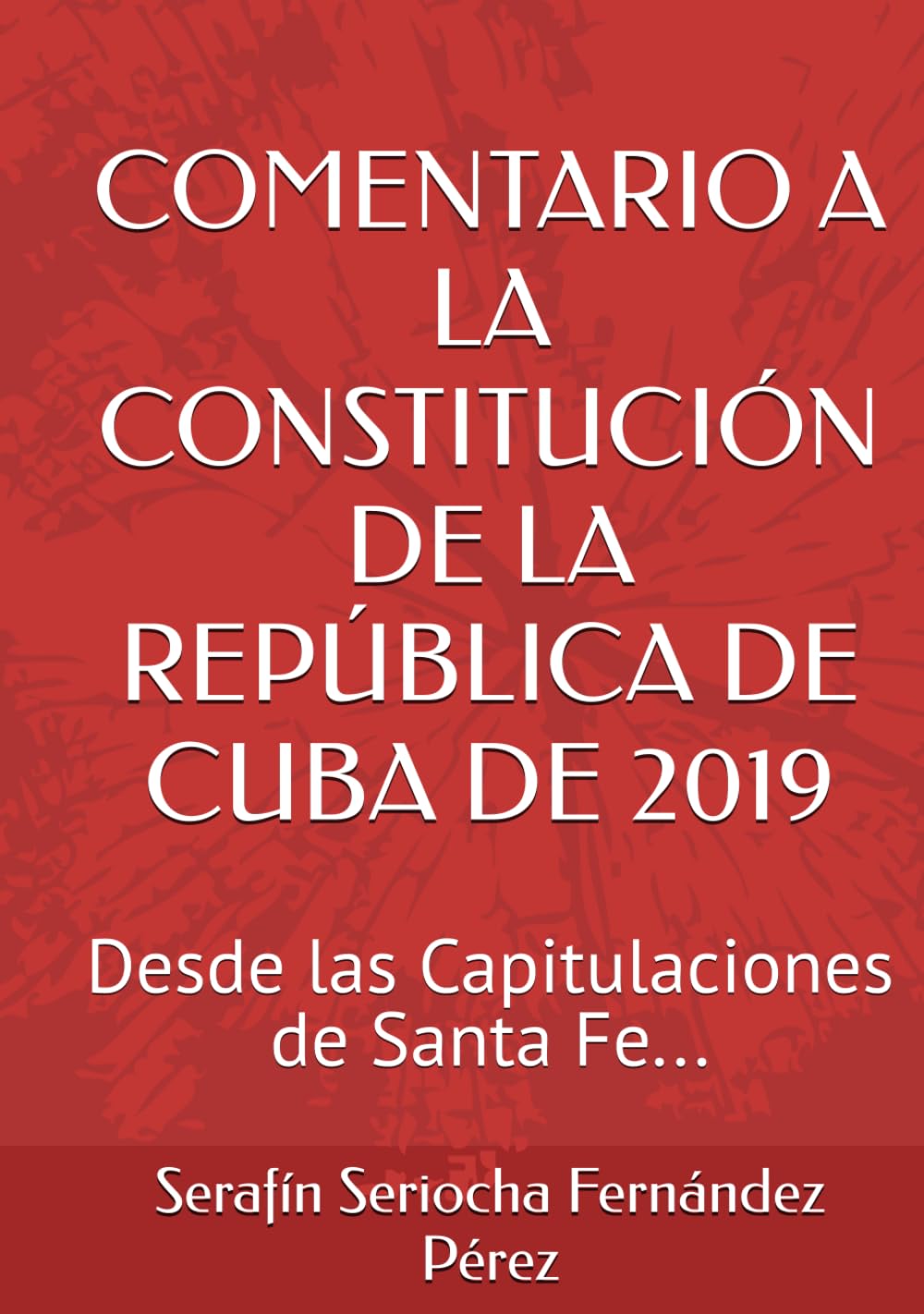 COMENTARIO A LA CONSTITUCIÓN DE LA REPÚBLICA DE CUBA DE 2019: Desde las Capitulaciones de Santa Fe