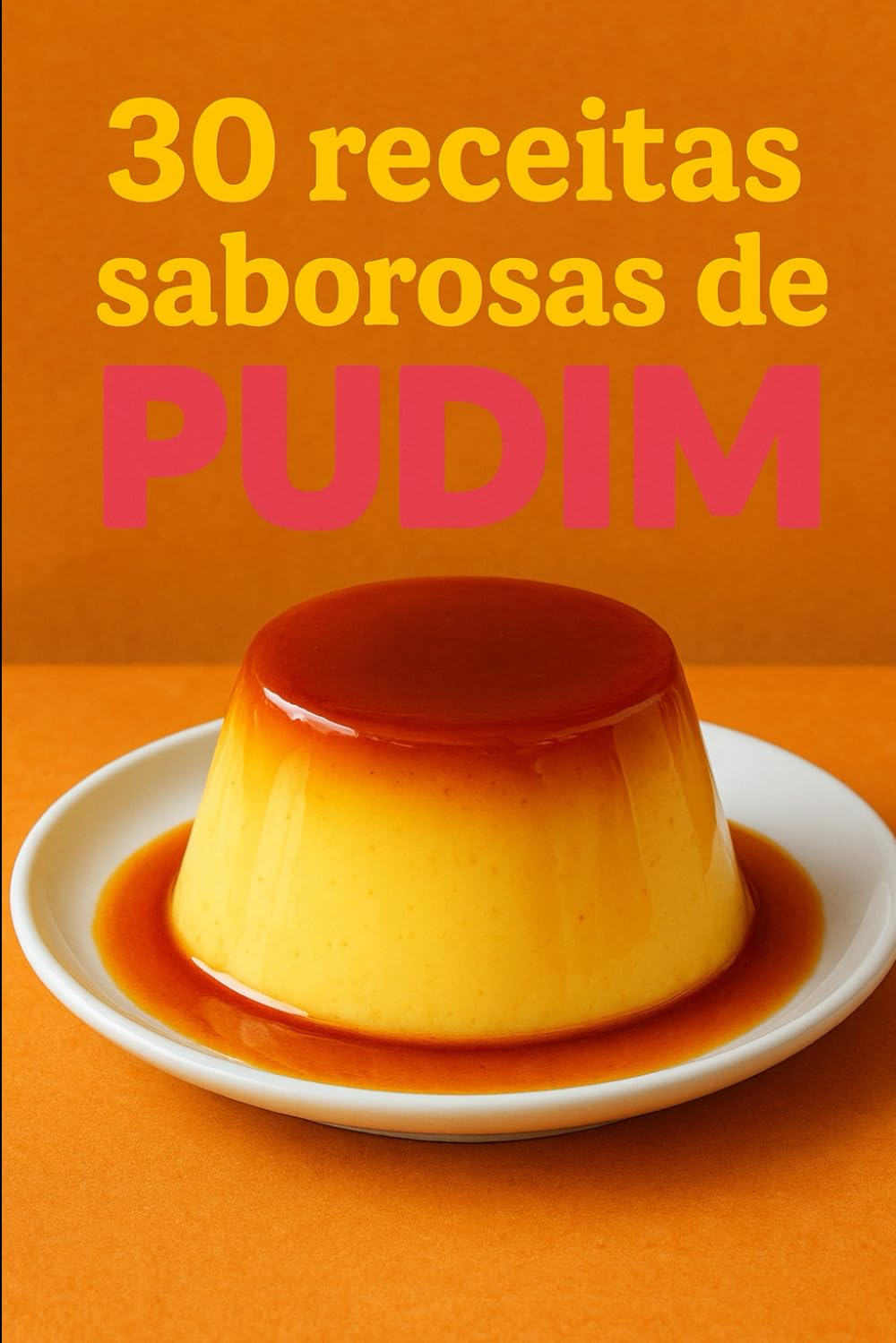 30 Receitas Saborosas de Pudim
