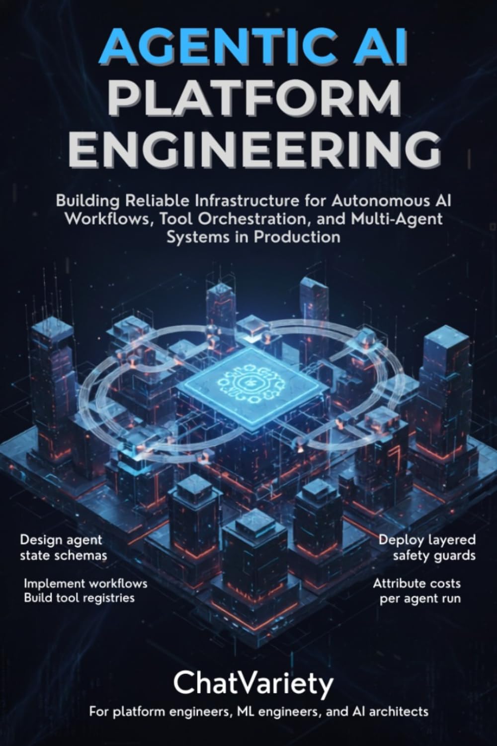 Agentic AI Platform Engineering: Building Reliable Infrastructure for Autonomous AI Workflows, Tool Orchestration, and Multi-Agent Systems in Production (Production AI Engineering Series)