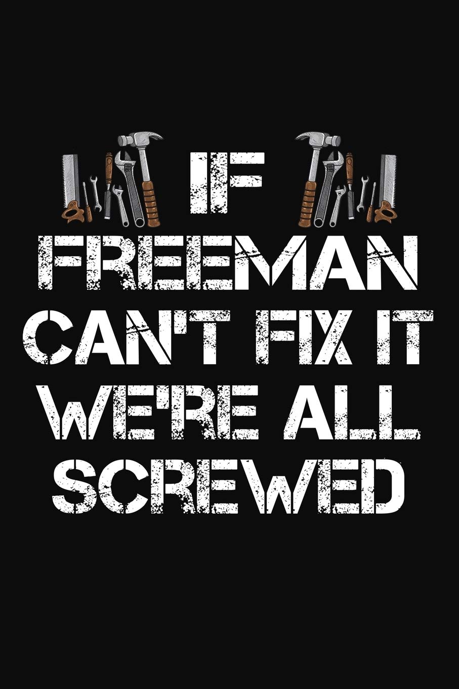 If Freeman Can't Fix It We're All Screwed: Personalized Handyman Journal - Gift Notebook