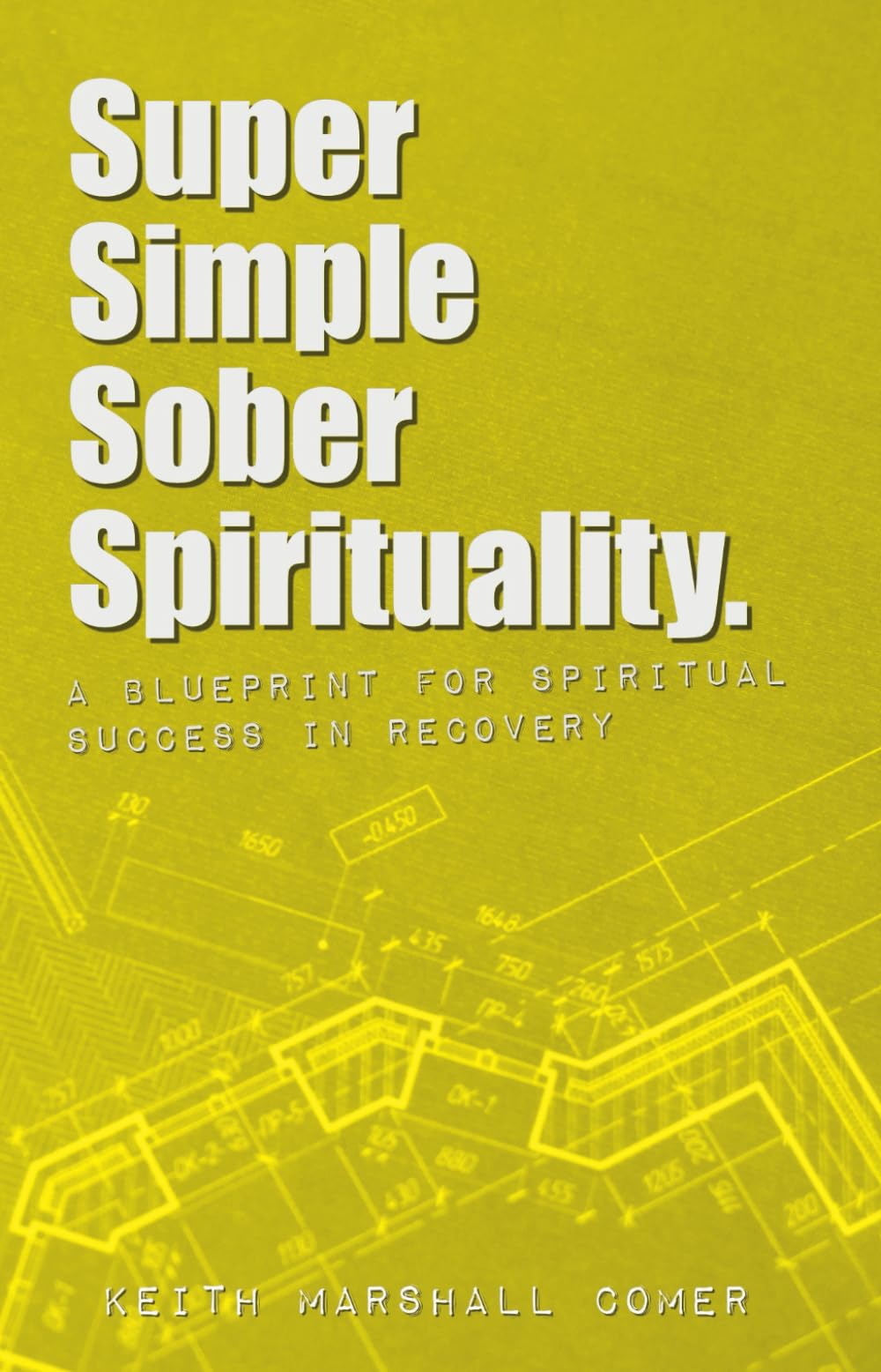 Super Simple Sober Spirituality: A Blueprint For Spiritual Success In Recovery