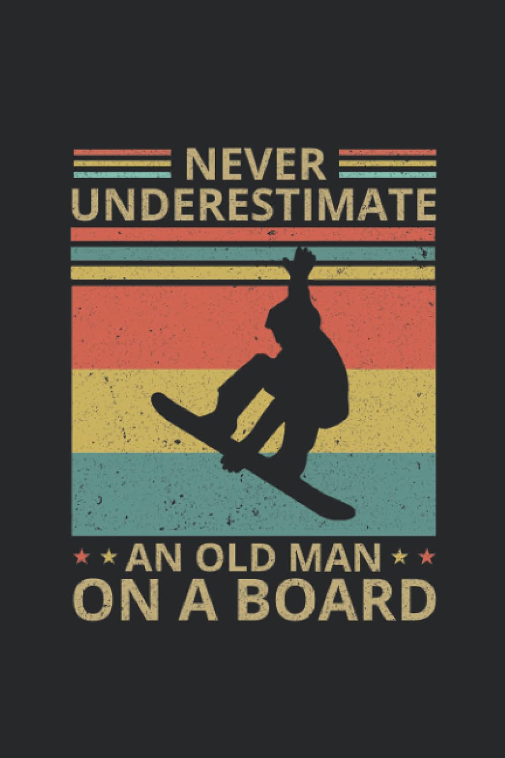 Never Underestimate An Old Man On A Board Gift Lover Snowboarding Notebook: Pertfect Gift for Dad, Grandpa, Uncle, Journal, Notebook Gift Lover Snowboarding, 110 Lined Pages, 6x9 Inch Format