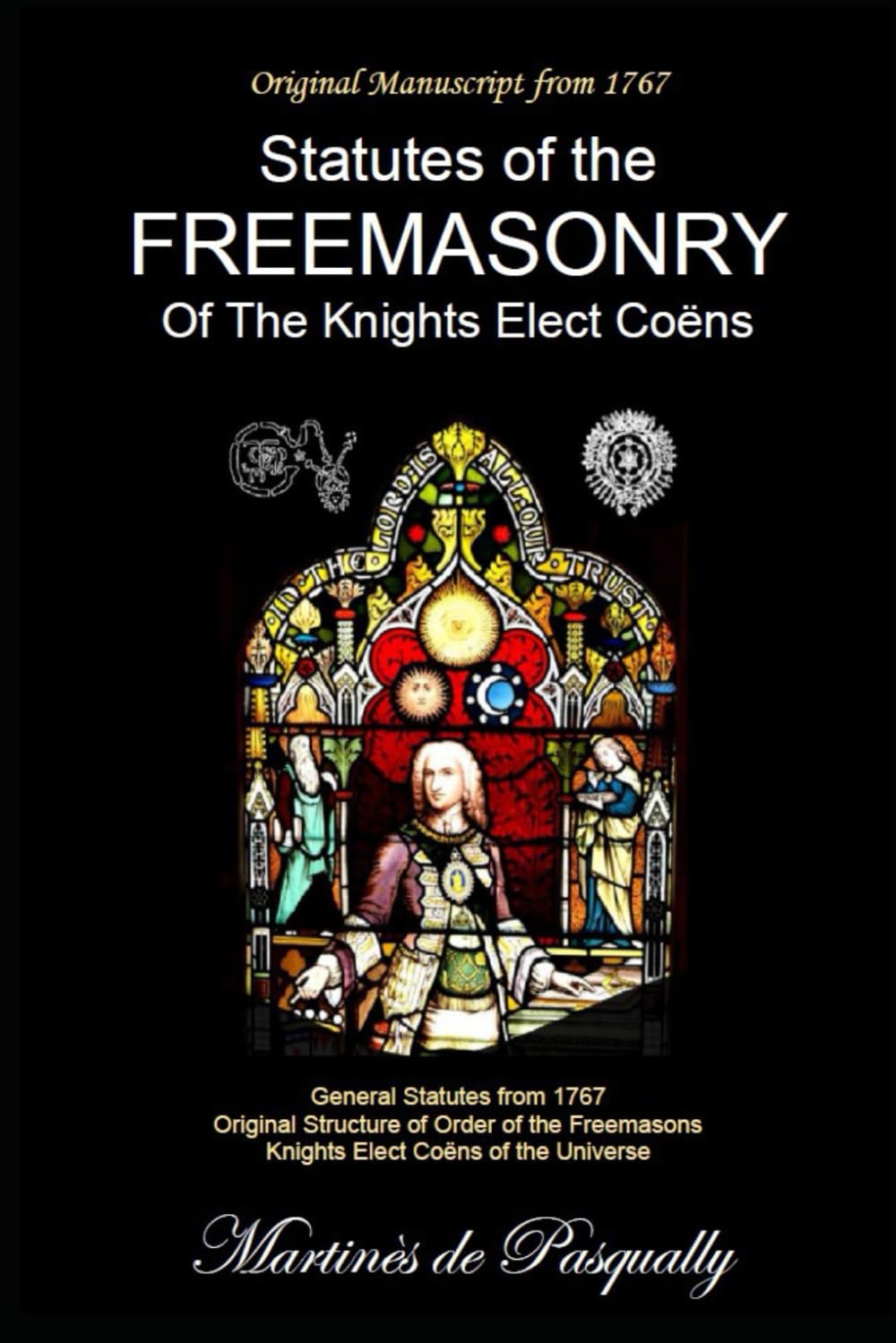 General Statutes Of The Freemasonry Of The Knights Elected Coëns: According to the Original Manuscript of 1767.