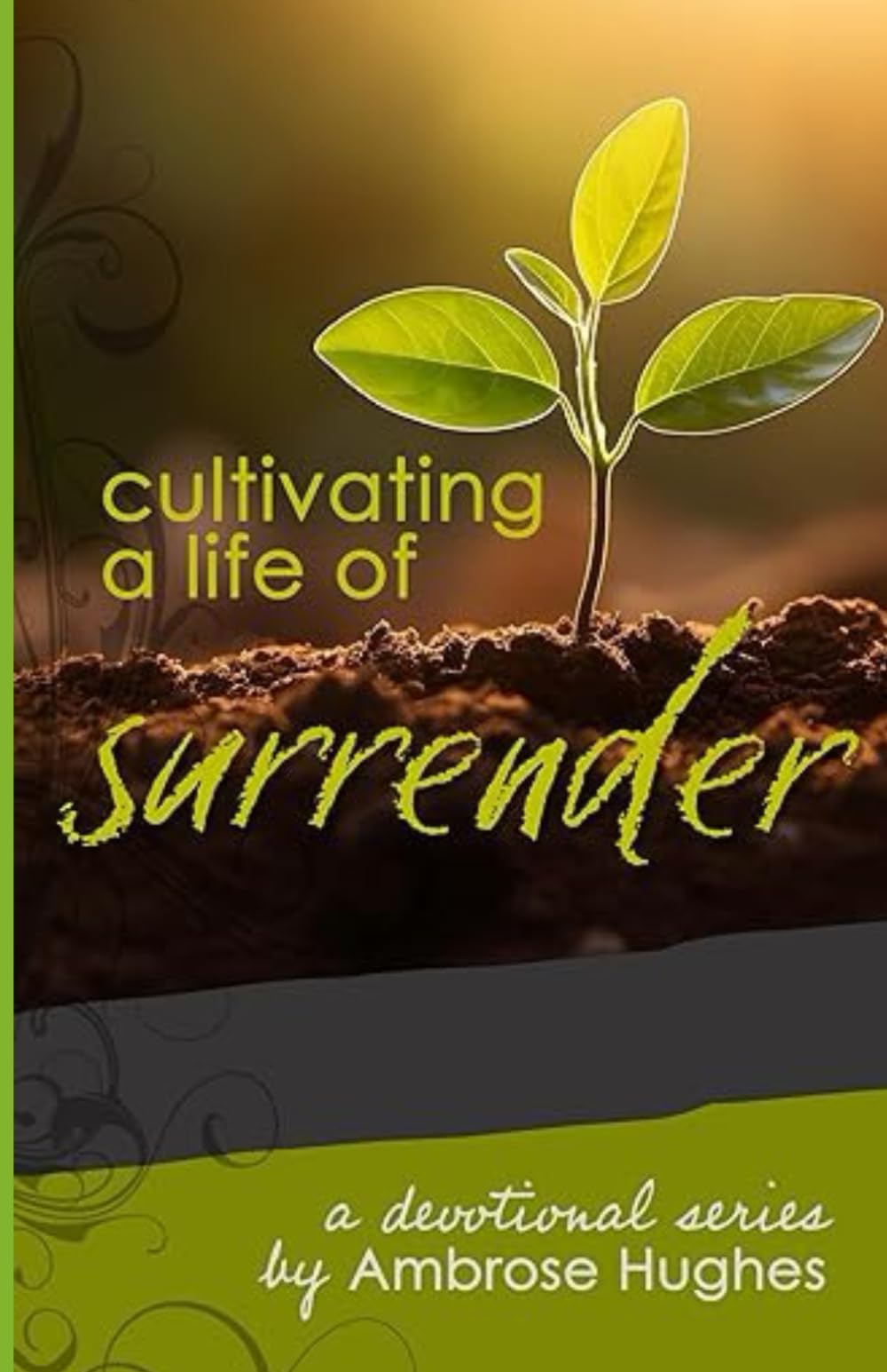 Cultivating a Life of Surrender: A Devotional Series by Ambrose Hughes (The Cultivating Series)