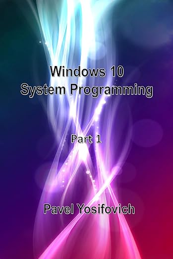 Amazon.com: Windows 10 System Programming, Part 1 eBook : Yosifovich ...