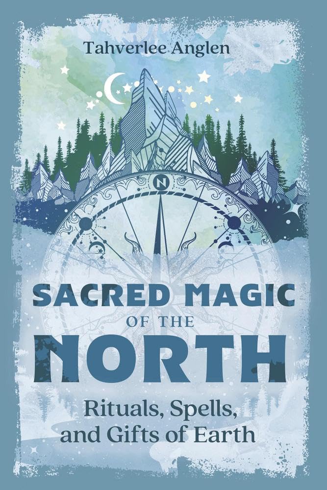 Sacred Magic of the North: Rituals, Spells, and Gifts of Earth