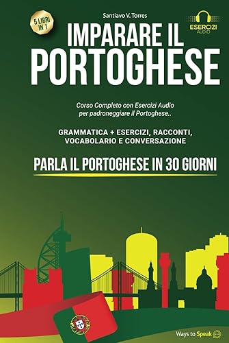 IMPARARE IL PORTOGHESE IN 30 GIORNI: 5 libri in 1: Corso Completo con Esercizi Audio per padroneggiare il Portoghese. Grammatica + Esercizi, Conversazione e 10 Racconti con Vocabolario.