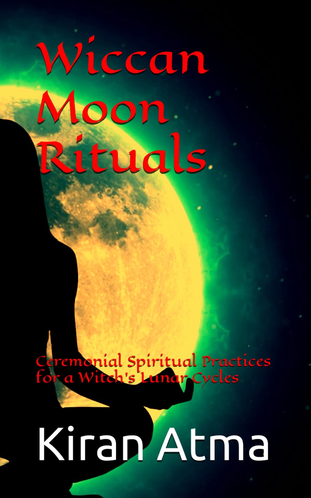 Wiccan Moon Rituals: Ceremonial Spiritual Practices for a Witch’s Lunar Cycles: 4 (Wicca Book Series)