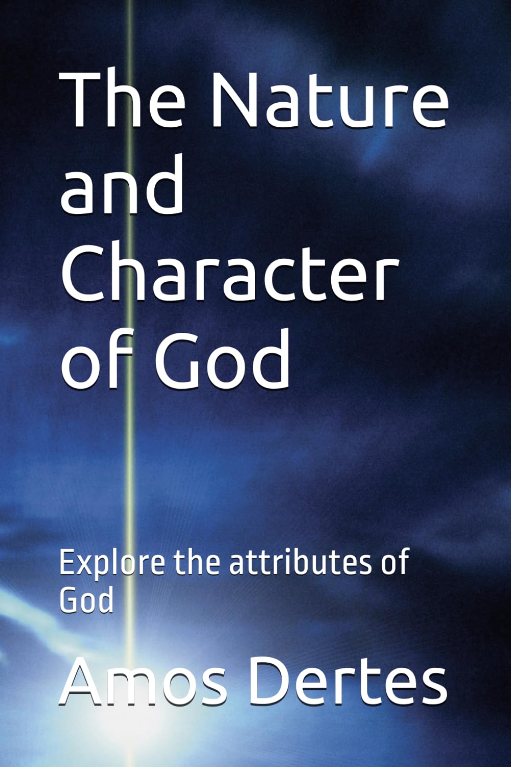 The Nature and Character of God: Explore the attributes of God (The Christian Fundamentals Book Series)
