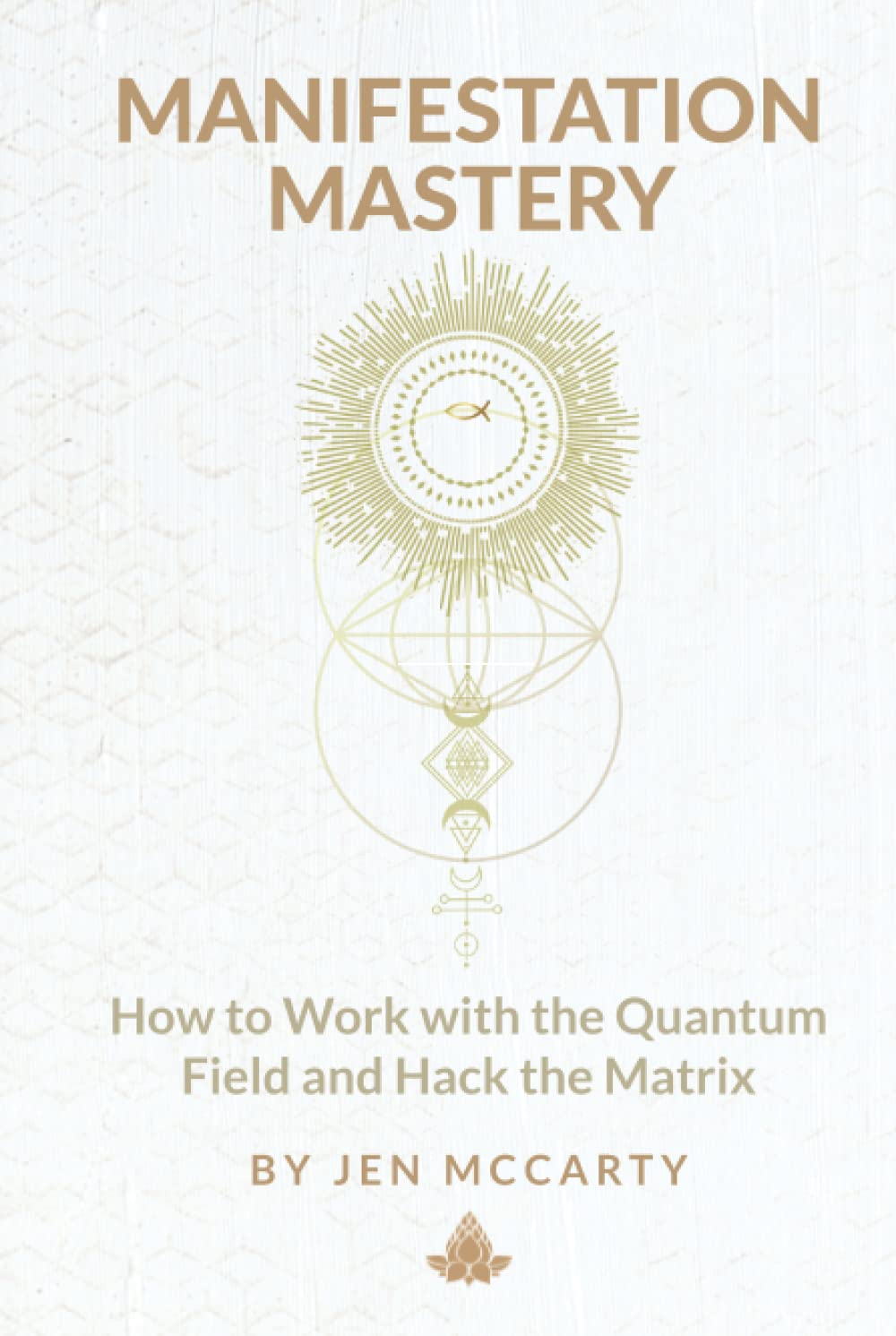 Manifestation Mastery: How to Work with the Quantum Field and Hack the Matrix