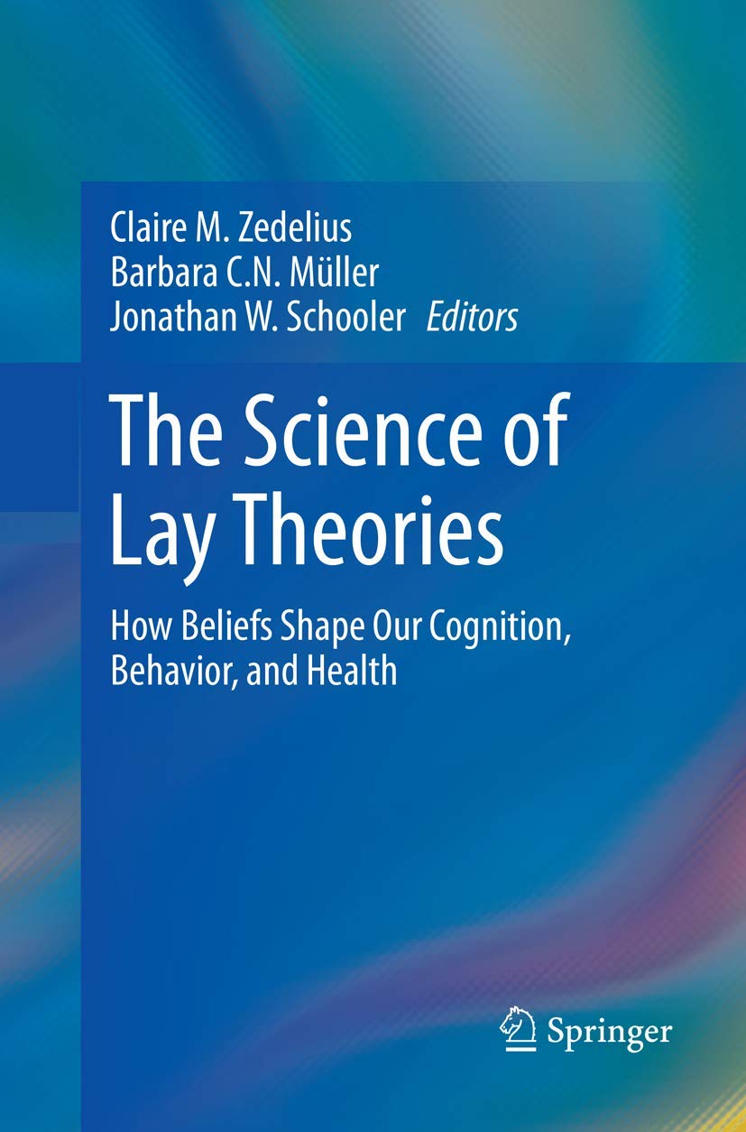 The Science of Lay Theories: How Beliefs Shape Our Cognition, Behavior, and Health