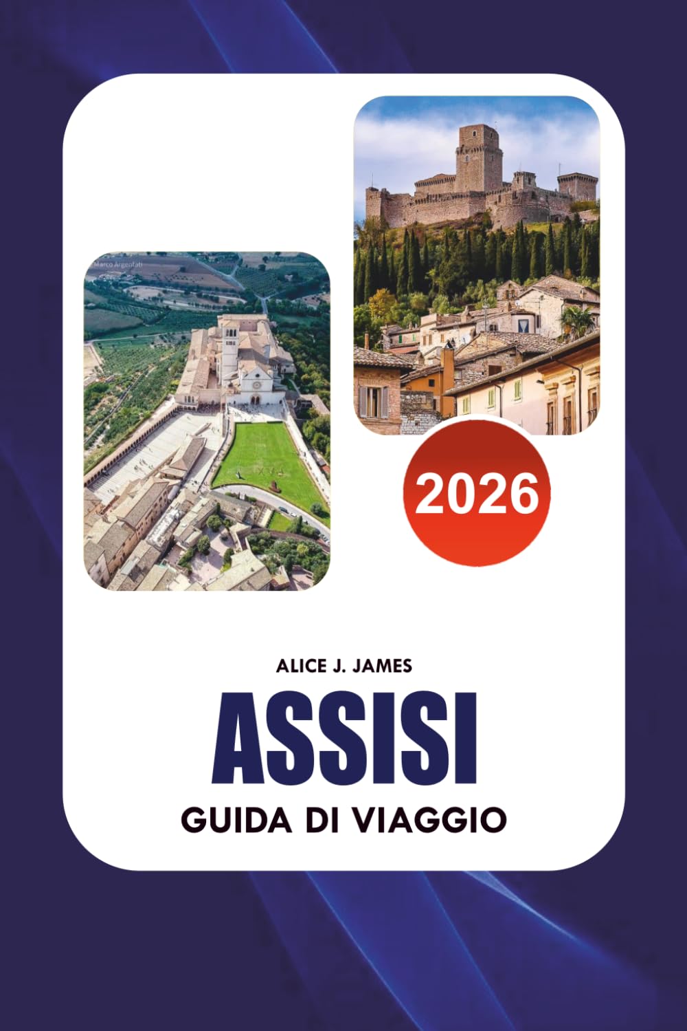 ASSISI Guida di viaggio 2026: Esplora la Basilica di San Francesco, le principali attrazioni, il cibo autentico, le esperienze paesaggistiche e i ... per una fuga italiana indimenticabile