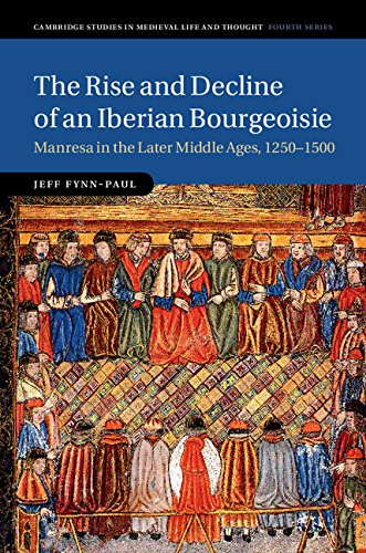 The Rise and Decline of an Iberian Bourgeoisie: Manresa in the Later Middle Ages, 1250–1500 (Cambridge Studies in Medieval Life and Thought: Fourth Series Book 103)