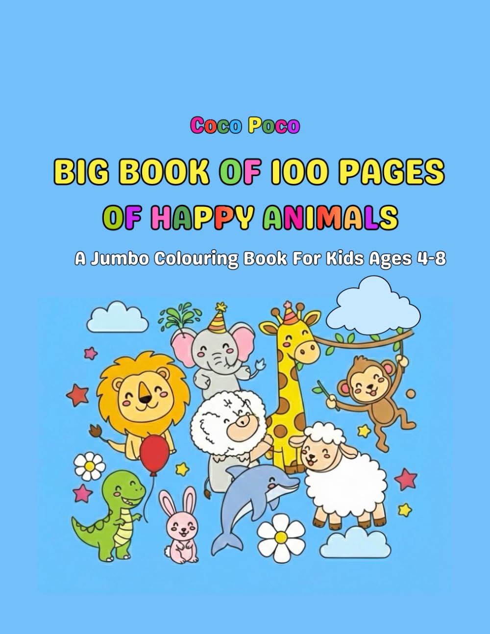 The Big Book of 100 pages of Happy Animals: A Jumbo Colouring Book for Kids Ages 4-8: Fun and Easy Illustrations for Hours of Creative Play (Coco Poco: Whimsical Worlds Coloring Books)