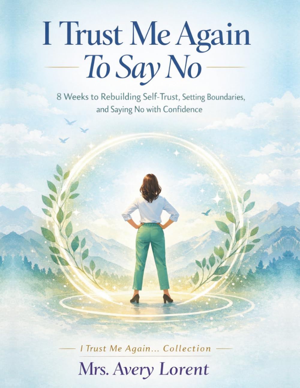 I Trust Me Again To Say No: An 8-Week Guided Workbook to Setting Healthy Boundaries, Rebuilding Self-Trust, and Saying No with Confidence (I Trust Me Again… Collection)