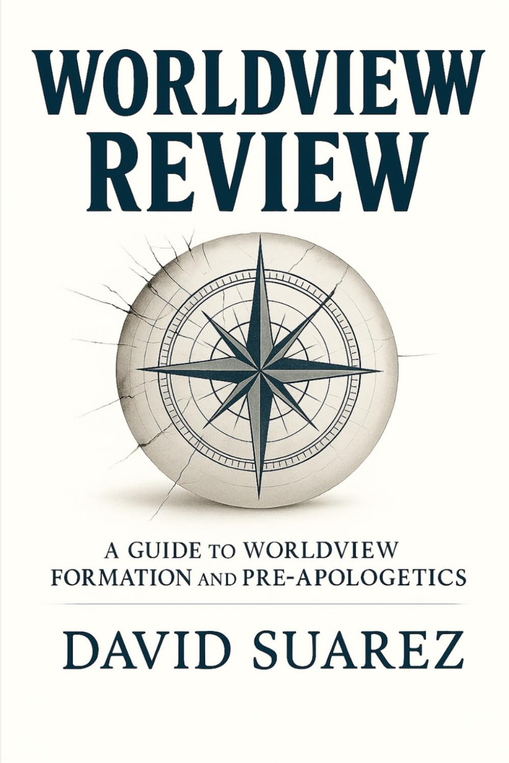 Worldview Review: A Guide to Worldview Formation, Christian Apologetics, Comparative Religion, and Evaluating Competing Belief Systems