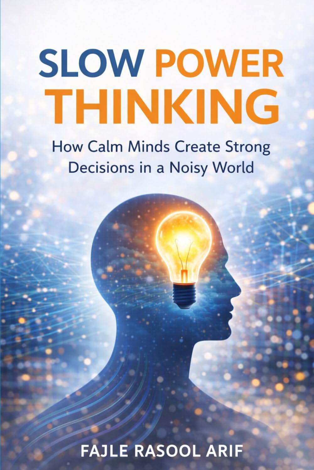 SLOW POWER THINKING: How Calm Minds Create Strong Decisions in a Noisy World (The Mental Clarity Series)