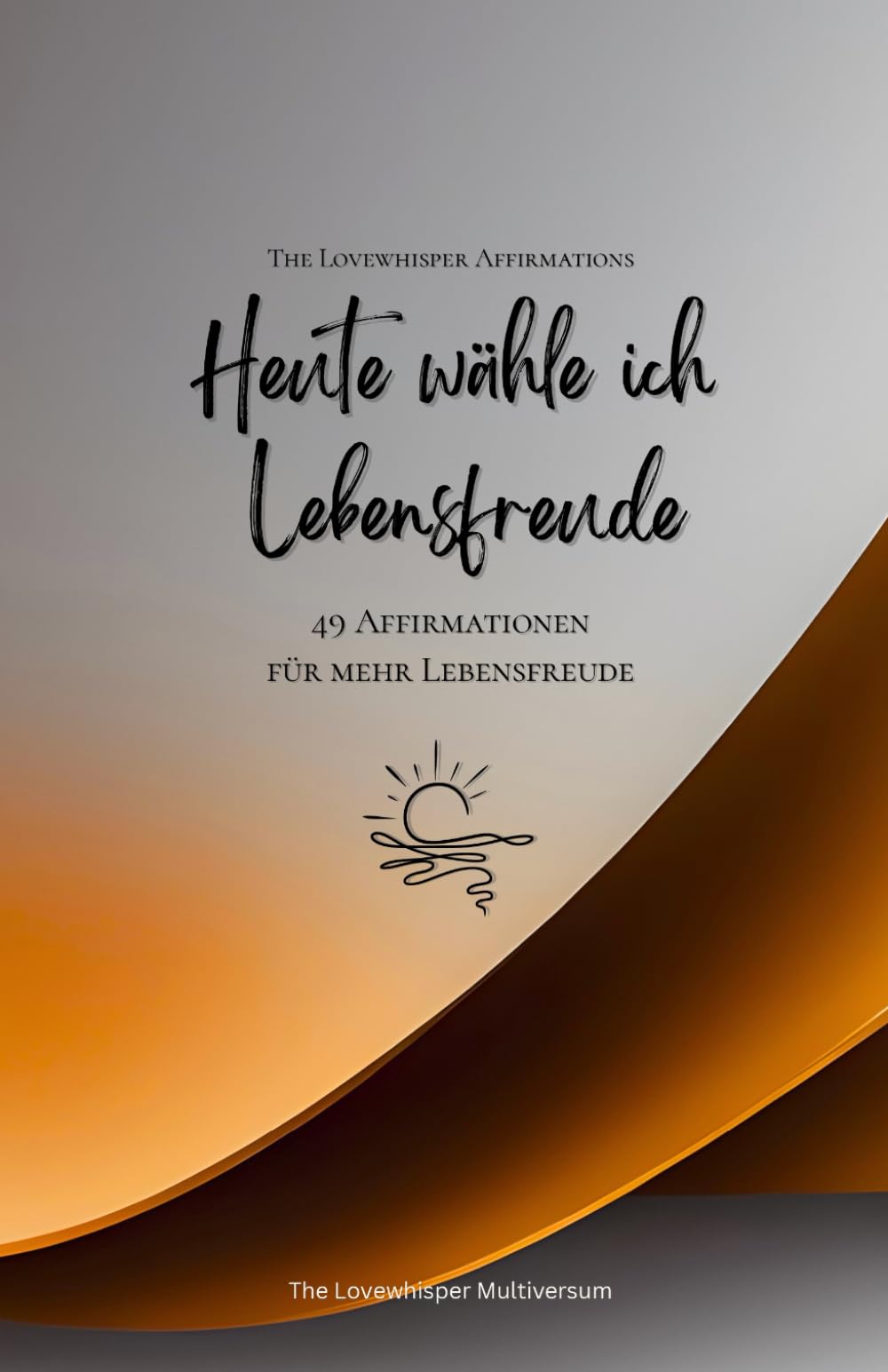 Heute wähle ich Lebensfreude: 49 Affirmationen für mehr Lebensfreude, Achtsamkeit, Wachstum, orange (Leben in Achtsamkeit)