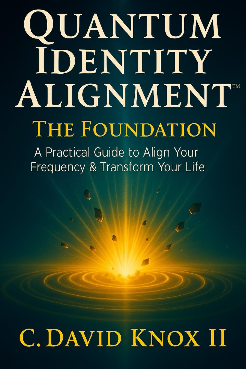 Quantum Identity Alignment: The Foundation: A Practical Guild to Align Your Frequency & Transform Your Life (Quantumidal)
