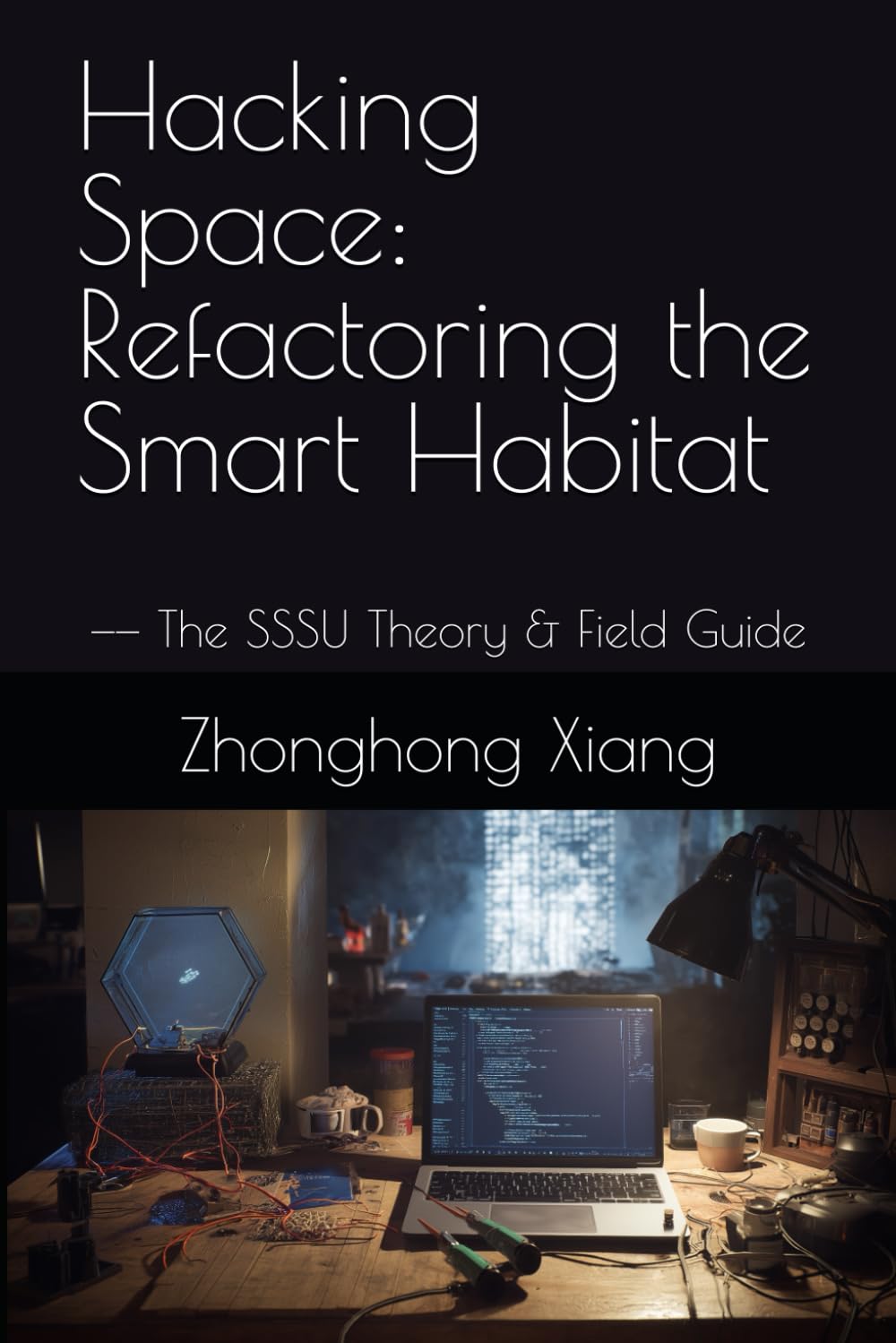 Hacking Space: Refactoring the Smart Habitat: —— The SSSU Theory & Field Guide: 2 (The SSSU Series)