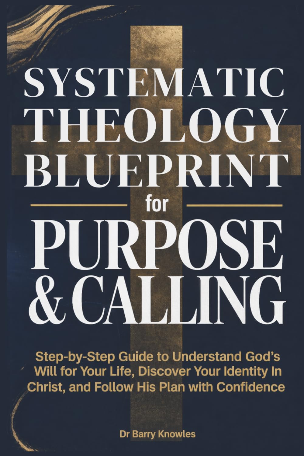 Systematic Theology Blueprint for Purpose & Calling: Step-by-Step Guide to Understand God’s Will for Your Life, Discover Your Identity in Christ, and Follow His Plan with Confidence
