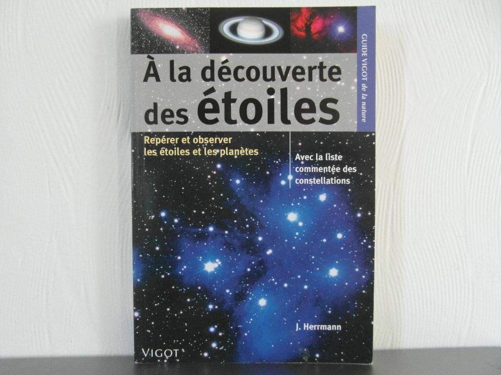 A la découverte des étoiles: Pour repérer et observer les étoiles et